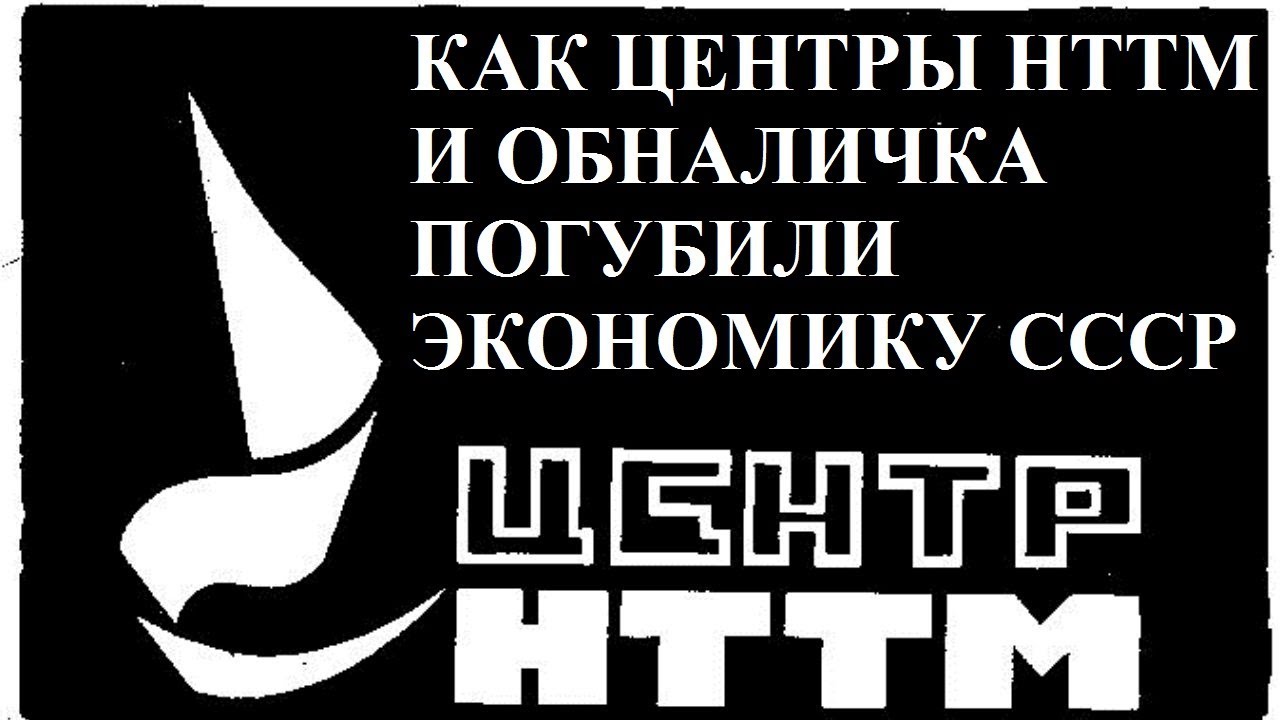 КАК ЦЕНТРЫ НТТМ И ОБНАЛИЧКА ПОГУБИЛИ ЭКОНОМИКУ СССР