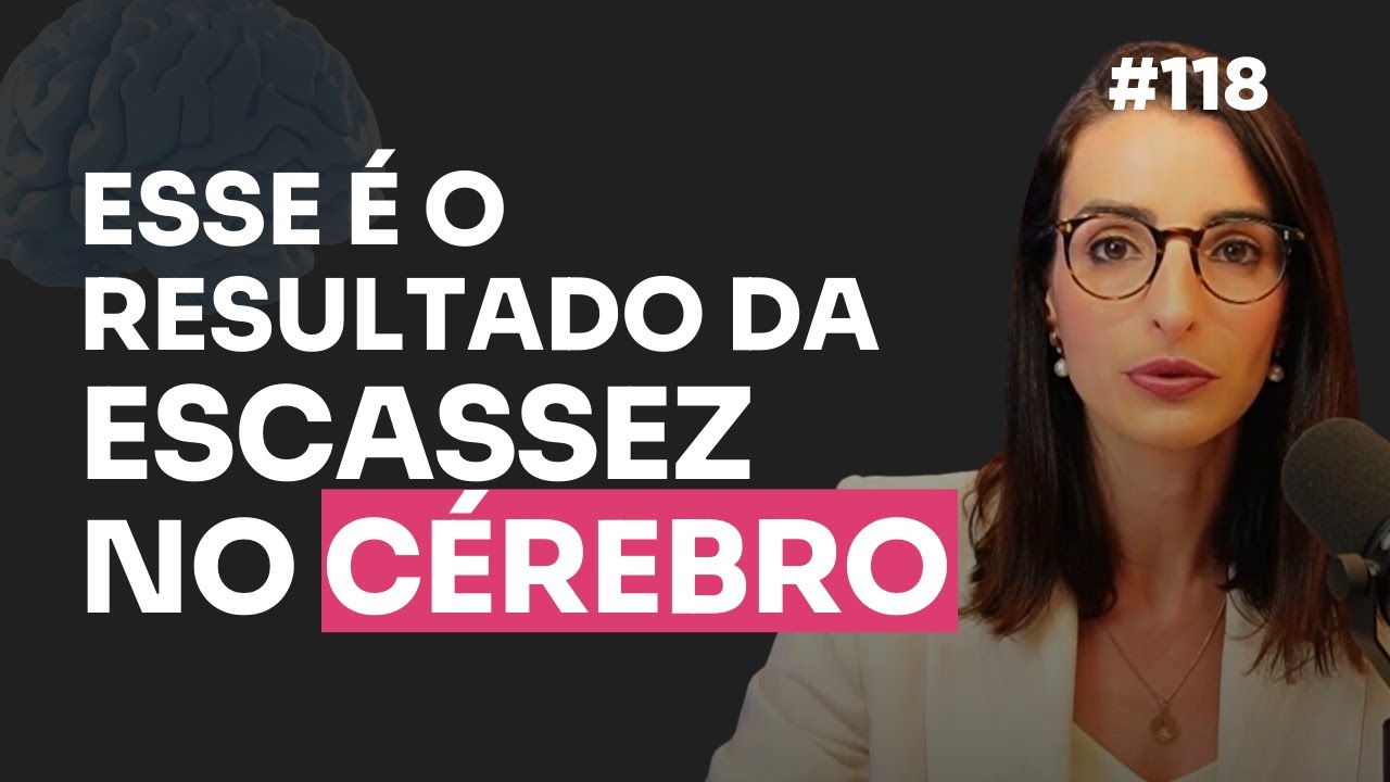 Consequências Da Escassez No Cérebro e Na Vida | EP 118