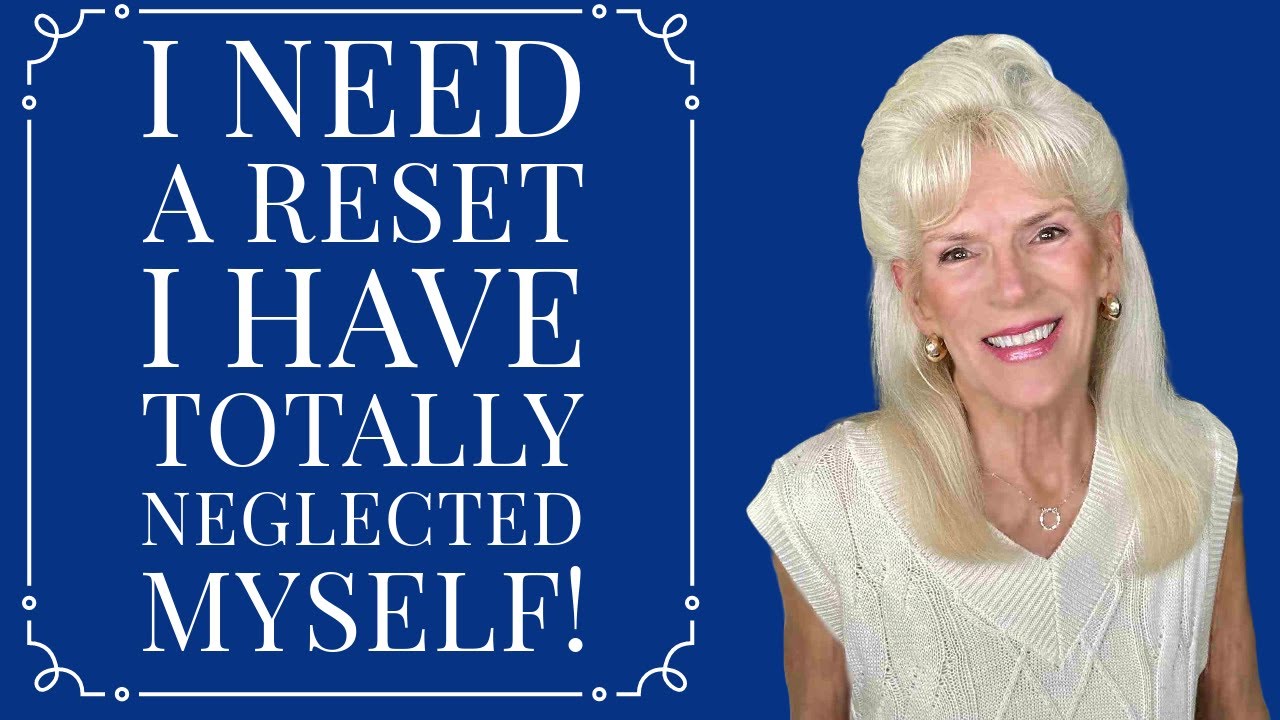 I NEED A RESET -  I HAVE TOTALLY NEGLECTED MYSELF!