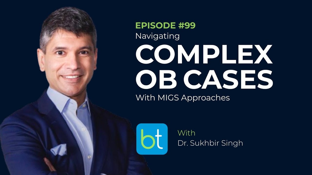 Navigating Complex OB Cases with MIGS Approaches w/ Dr. Sukhbir Singh | OBGYN Ep. 99
