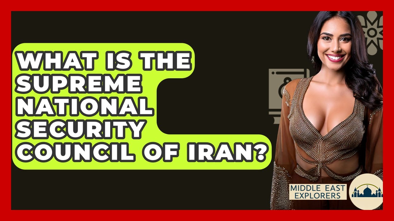 What Is The Supreme National Security Council Of Iran? - Middle East Explorers