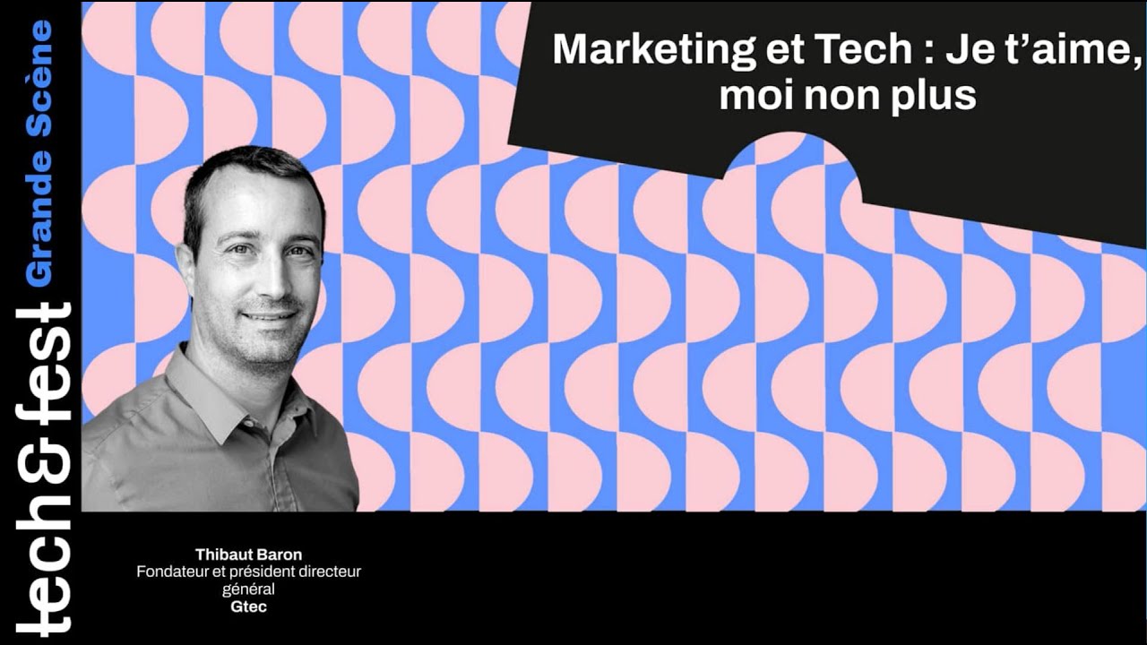 tech&fest : Marketing et tech : je t'aime, moi non plus