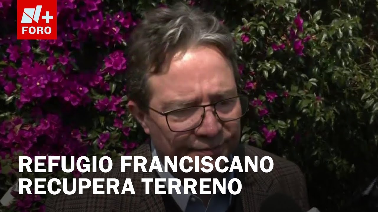 ¿Qué sigue para refugio franciscano luego de recuperar terreno en Cuajimalpa? - Noticias MX