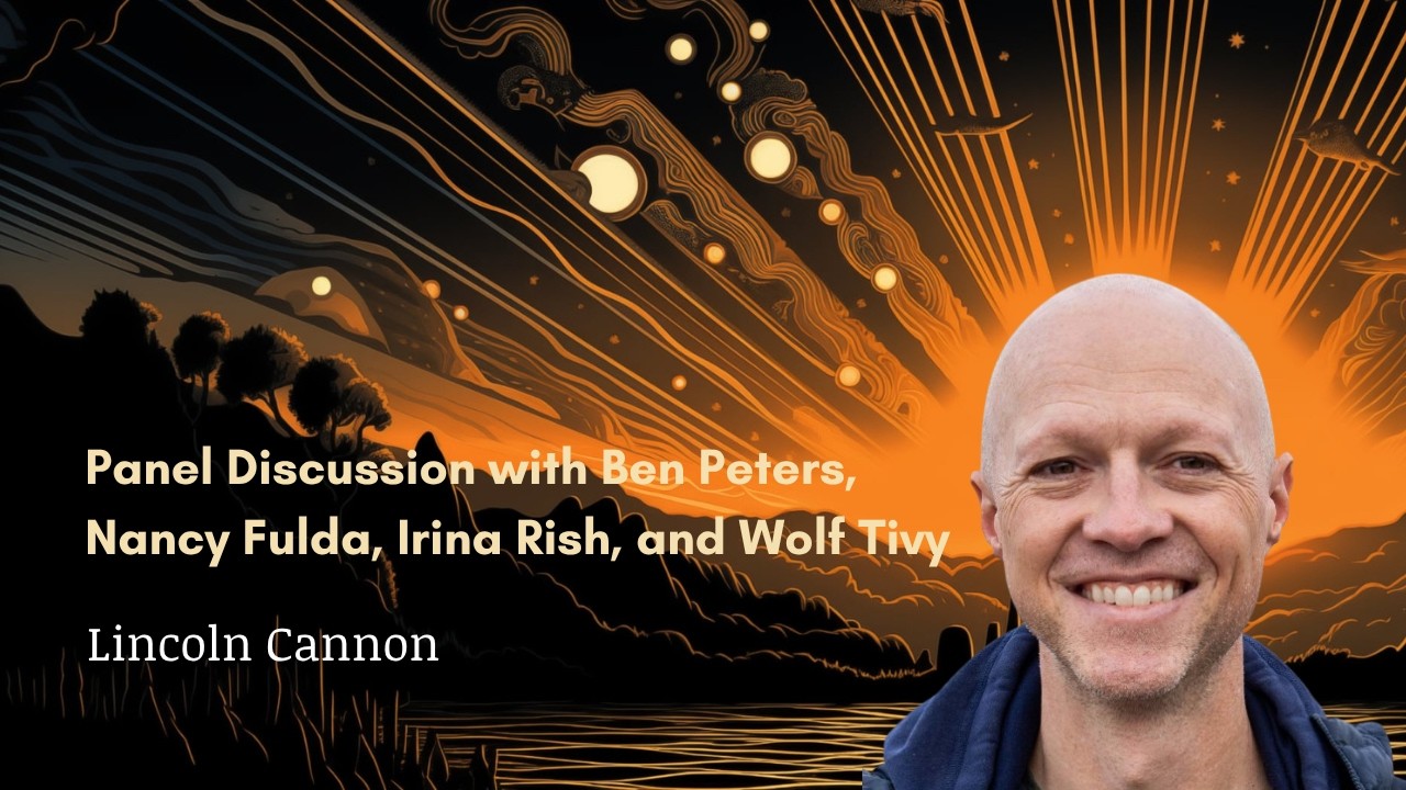 Panel Discussion with Ben Peters, Nancy Fulda, Irina Rish, and Wolf Tivy moderated by Lincoln Cannon