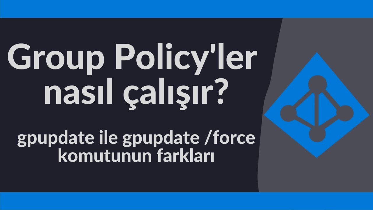 Group Policy'ler nasıl çalışır?  |  gpupdate ile gpupdate /force komutlarının farkları