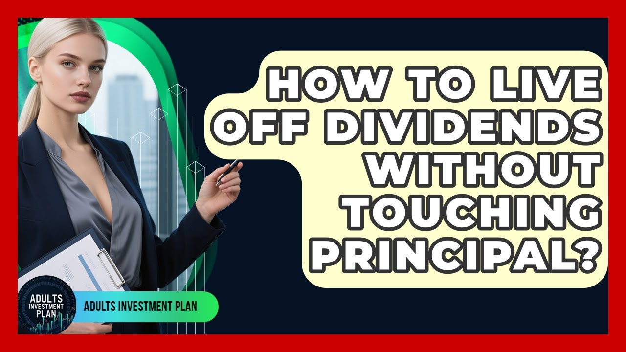 How To Live Off Dividends Without Touching Principal? - Adults Investment Plan