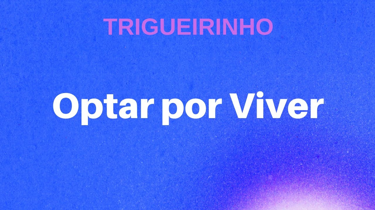 Trigueirinho | Optar por Viver