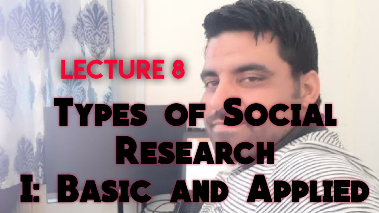 Lecture 8 - Types of Social Research: 1- Basic and Applied Social Research.