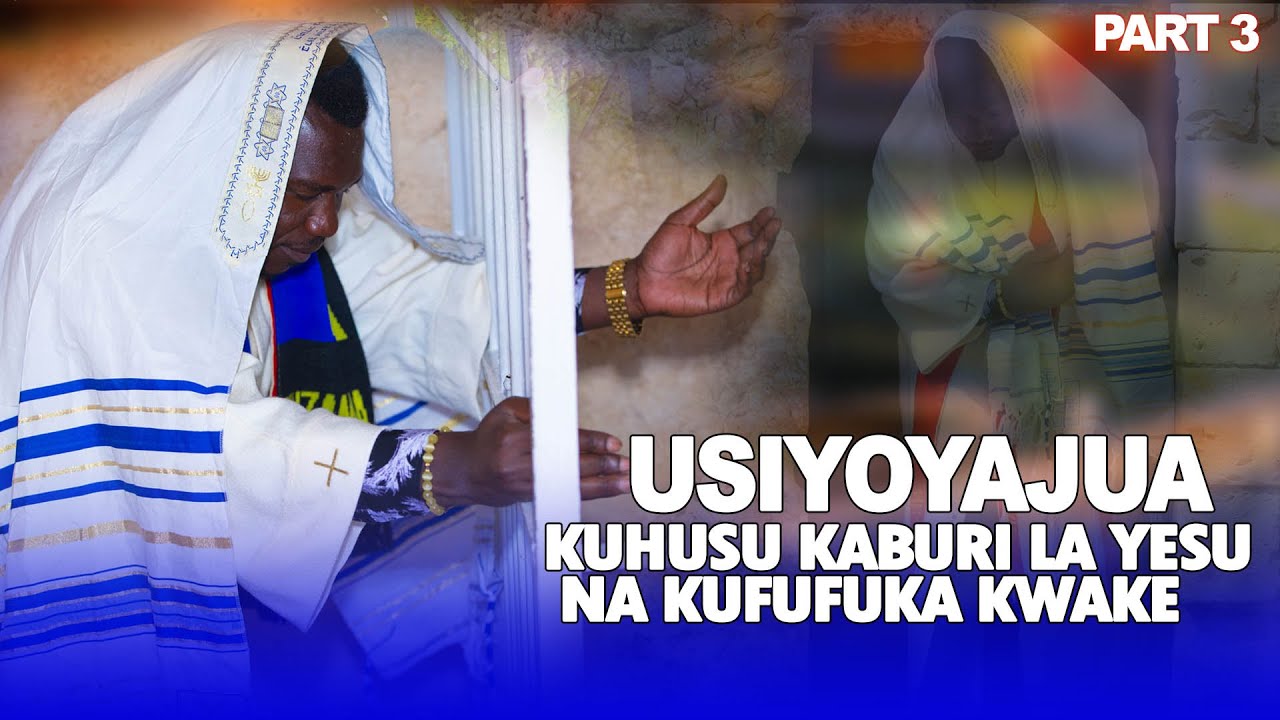USIYOYAJUA KUHUSU KABURI LA YESU NA KUFUFUKA KWAKE