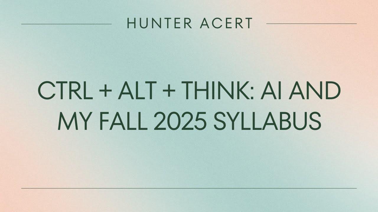 CTRL + ALT + THINK: AI and My Fall 2025 Syllabus