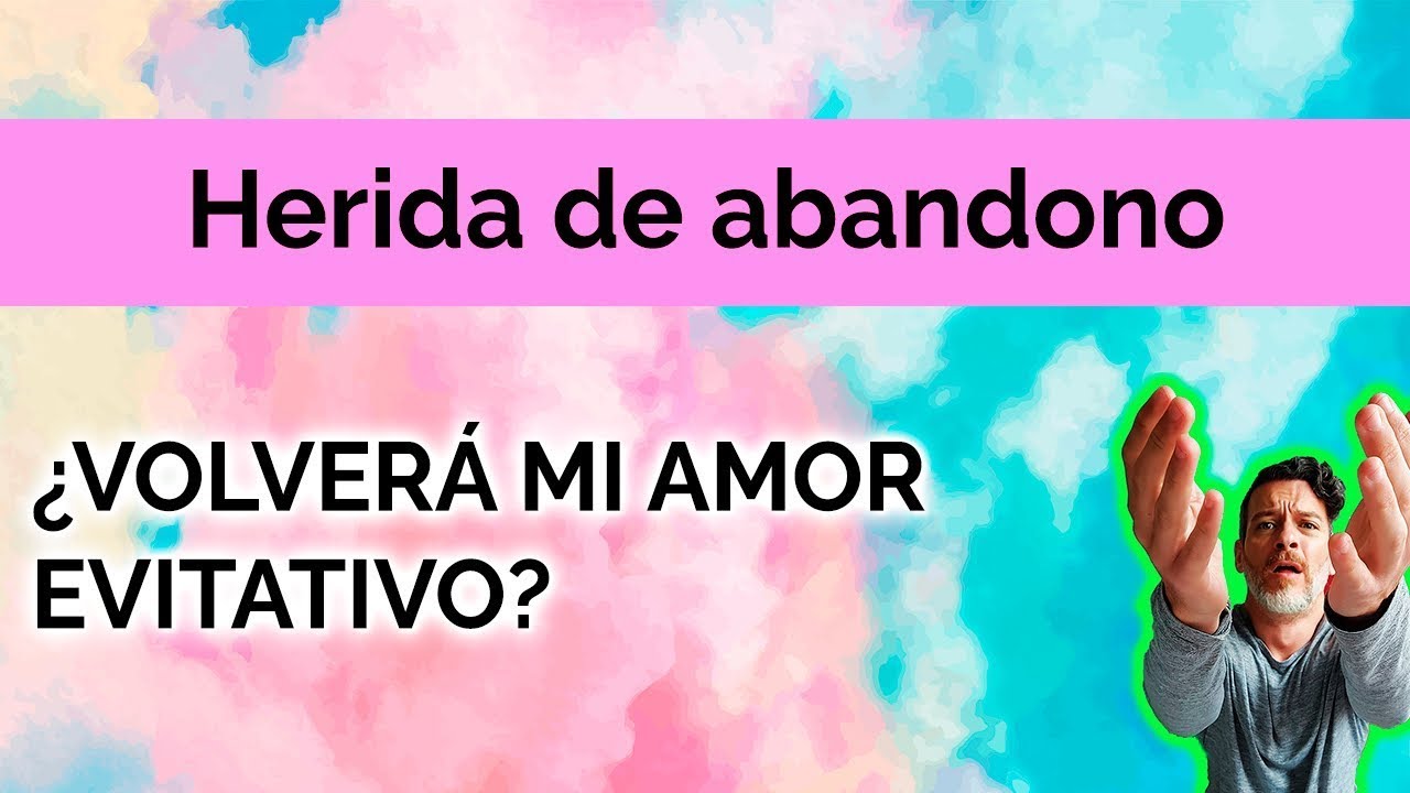 HERIDA DE ABANDONO: ¿VOLVERÁ MI AMOR EVITATIVO?
