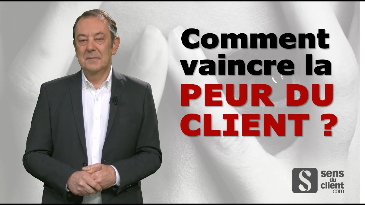 Comment vaincre la peur du client, une vidéo sens du client