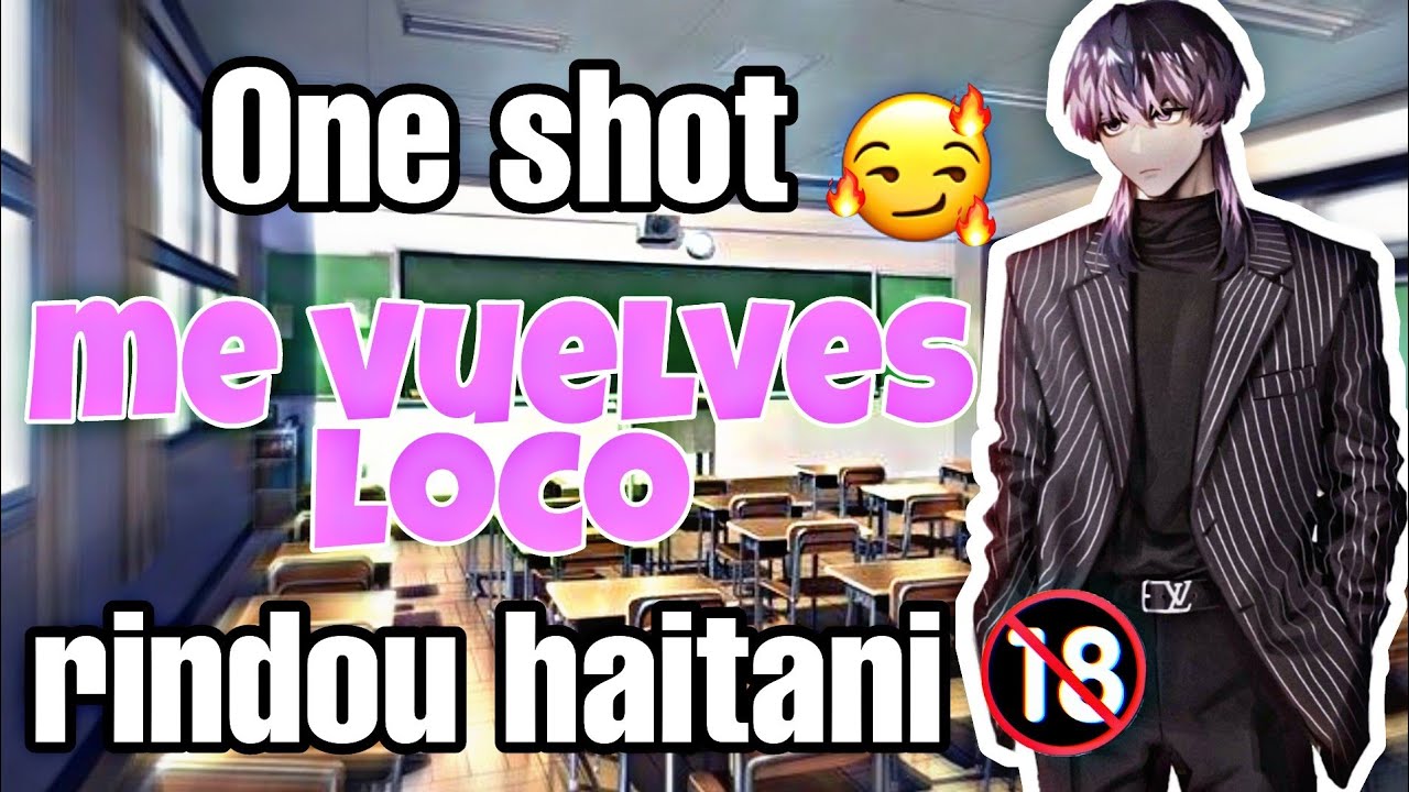 ME VUELVES LOCO//RINDOU HAITANI||ONE SHOT