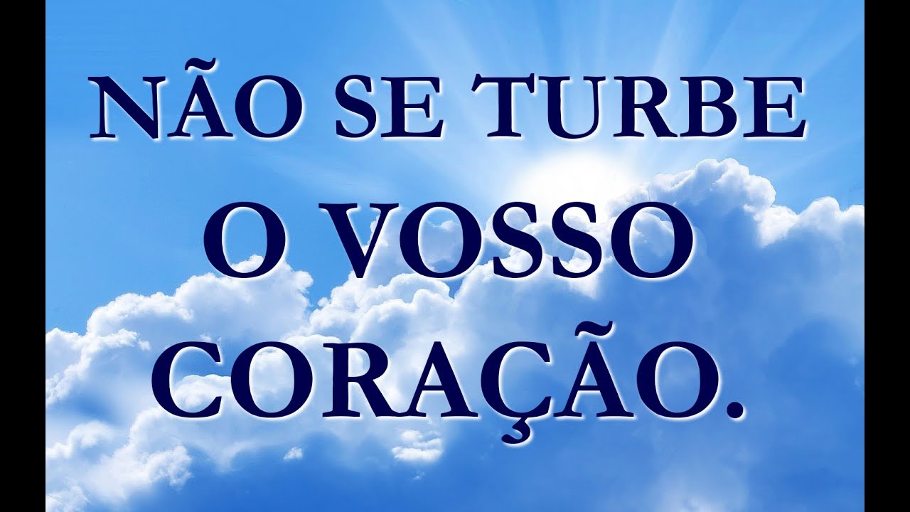 NÃO SE TURBE O VOSSO CORAÇÃO