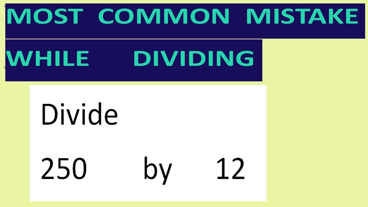 Divide     250        by      12     Most   common  mistake  while   dividing