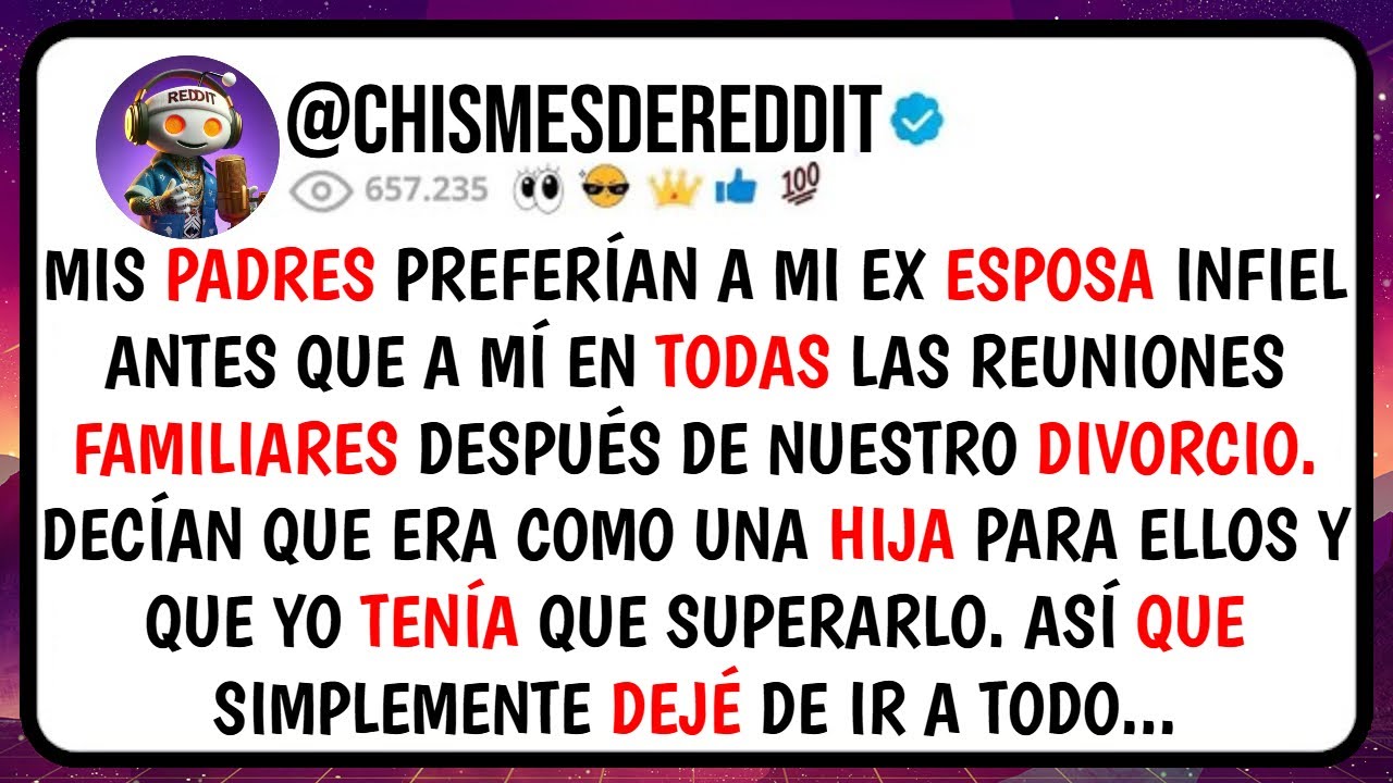 Mis PADRES Prefer&iacute;an a Mi Ex ESPOSA Infiel Antes Que a M&Iacute; En Todas las REUNIONES Familiares...