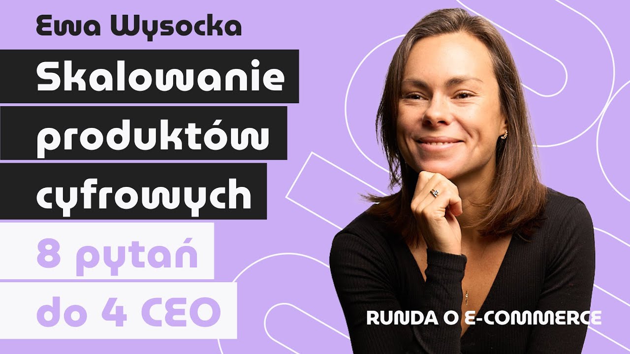 Runda o e-commerce: 8 pytań do 4 CEO o skalowaniu produkt&oacute;w cyfrowych | o e-commerce z Ewą Wysocką