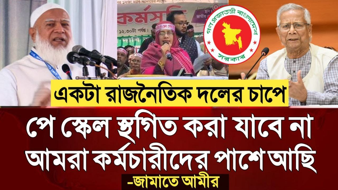 ব্রেকিং! একটা রাজনৈতিক দলের চাপে পে স্কেল স্থগিত করা যাবে না, আমরা কর্মচারীদের পাশে আছি-জামাতে আমীর।