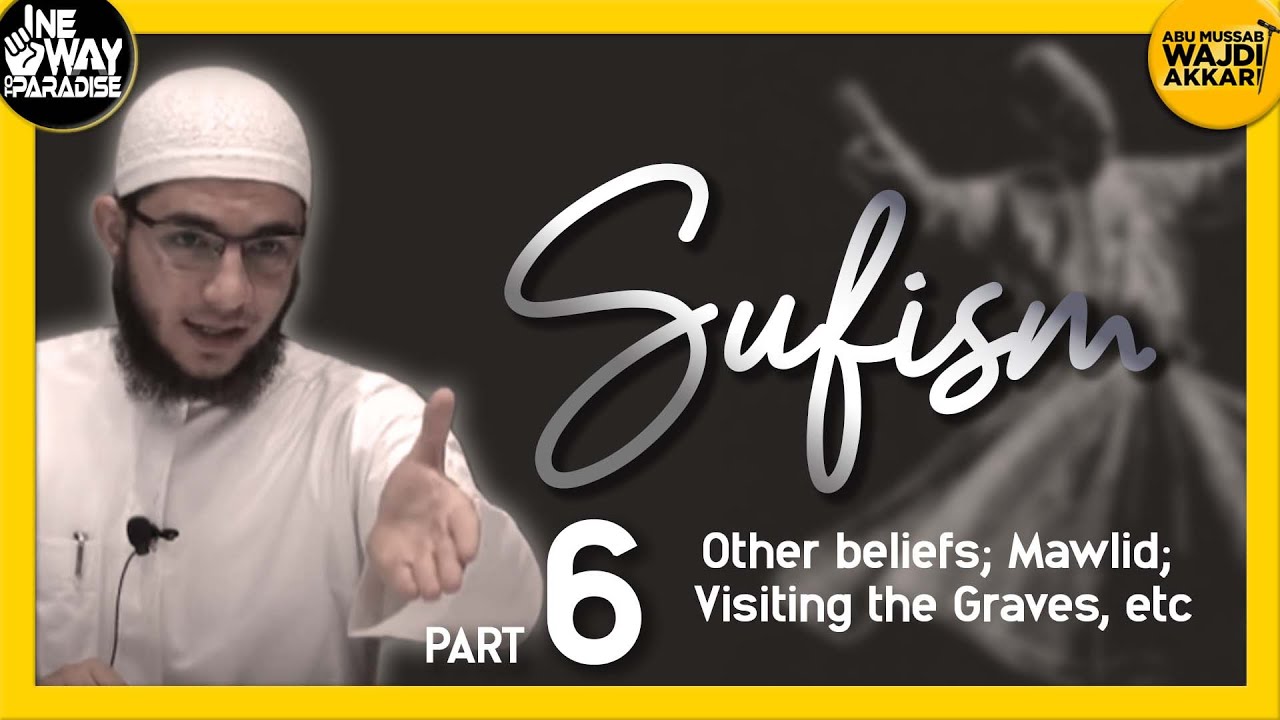 Sufism 6/12 (Other beliefs; Mawlid; Visiting the Graves, etc) | Abu Mussab Wajdi Akkari