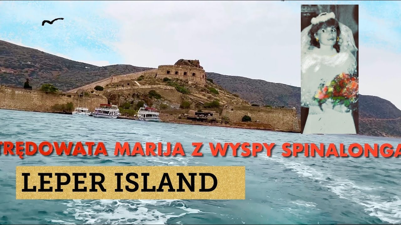 SPINALONGA(GREECE) LEPER ISLAND. TRĘDOWATA MARIJA Z WYSPY SPINALONGA, los Czy trąd jest uleczalny 4K