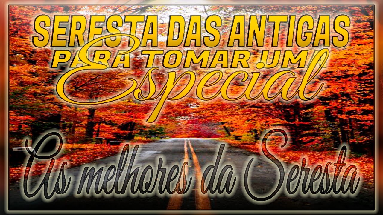 SERESTA DAS ANTIGAS -SÓ AS MELHORES PARA TOMAR UMA - ESPECIAL FIM DE SEMANA - AS MELHORES DA SERESTA