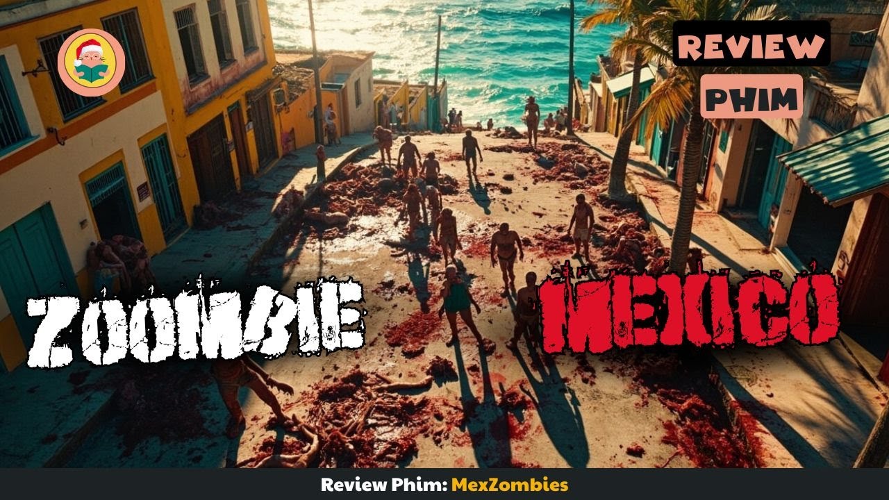 [Review Phim] Khi Đại dịch Zoombie Tràn Vào Mexico Và Cái Kết