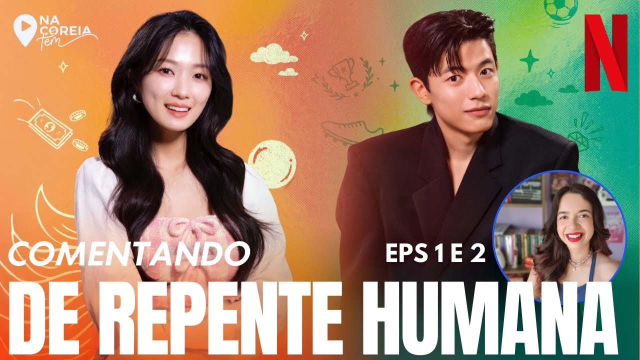 DE REPENTE HUMANA NETFLIX DORAMA COMENTADO EPs 1 e 2