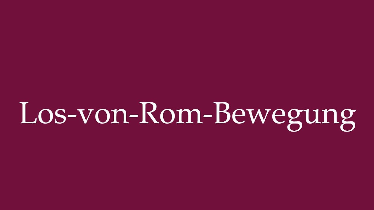 How to Pronounce ''Los-von-Rom-Bewegung'' (Away from Rome Movement) Correctly in German