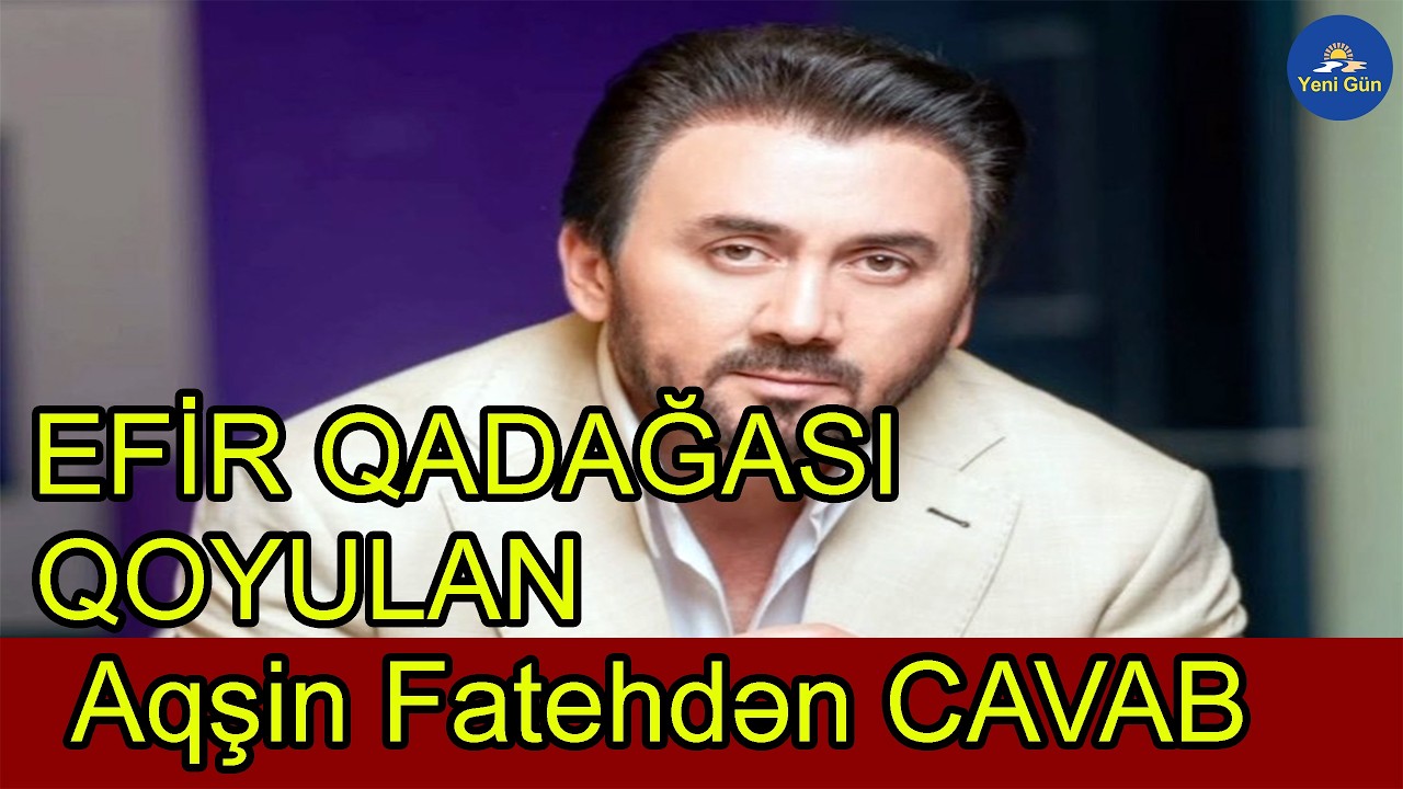 Efir qadağası qoyulan Aqşin Fatehdən cavab