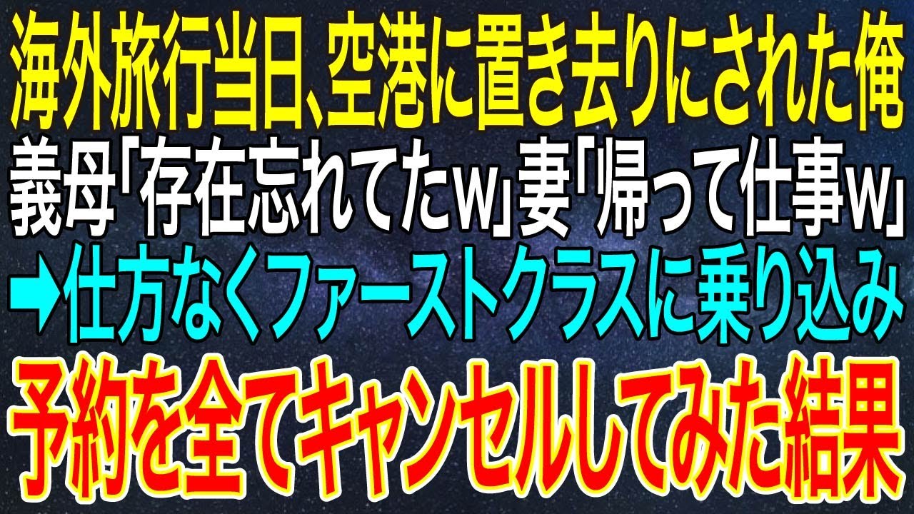 【感動する話】海外旅行当日、空港に置き去りにされた俺。義母「存在忘れてたｗ」妻「帰って仕事ｗ」➡仕方なくファーストクラスに乗り込み、予約を全てキャンセルしてみた結果【スカッと・朗読】