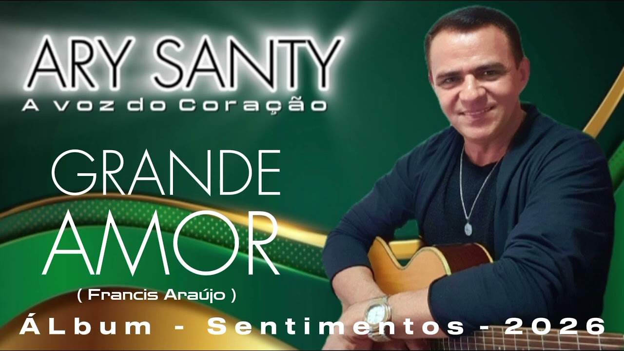 GRANDE AMOR ( FRANCIS ARAÚJO ) POR ARY SANTY - ÁLBUM SENTIMENTOS - 2026