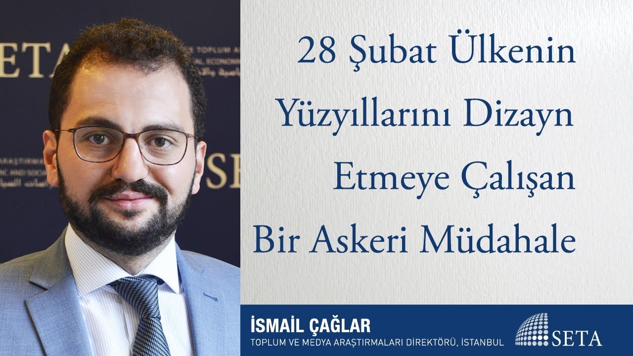 İsmail &Ccedil;ağlar | 28 Şubat &Uuml;lkenin Y&uuml;zyıllarını Dizayn Etmeye &Ccedil;alışan Bir Askeri M&uuml;dahale