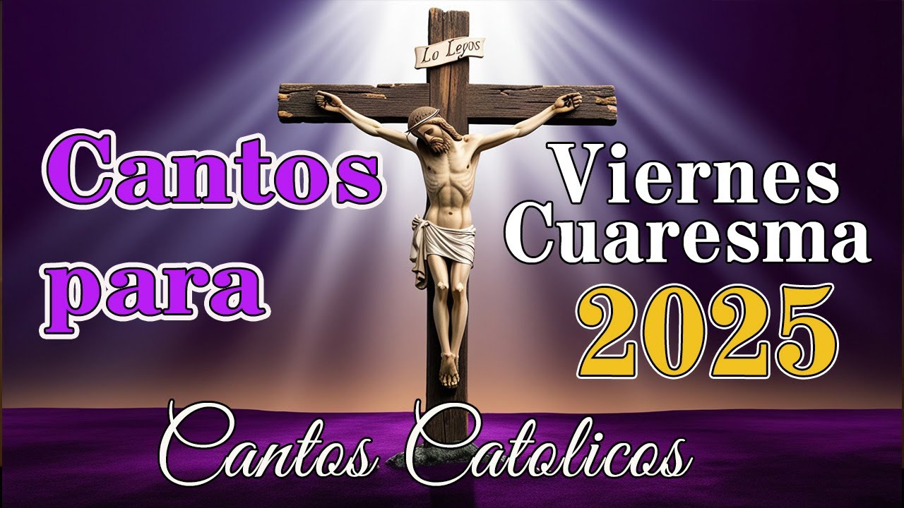 VIERNES DE CUARESMA 2025 ( CANTOS CATOLICOS  DE CUARESMA)