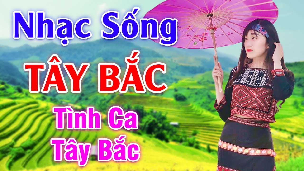 Tình Ca Tây Bắc - LK Nhạc Sống Tây Bắc Có Lời - Những Ca Khúc Hay Nhất Về Miền Núi Tây Bắc