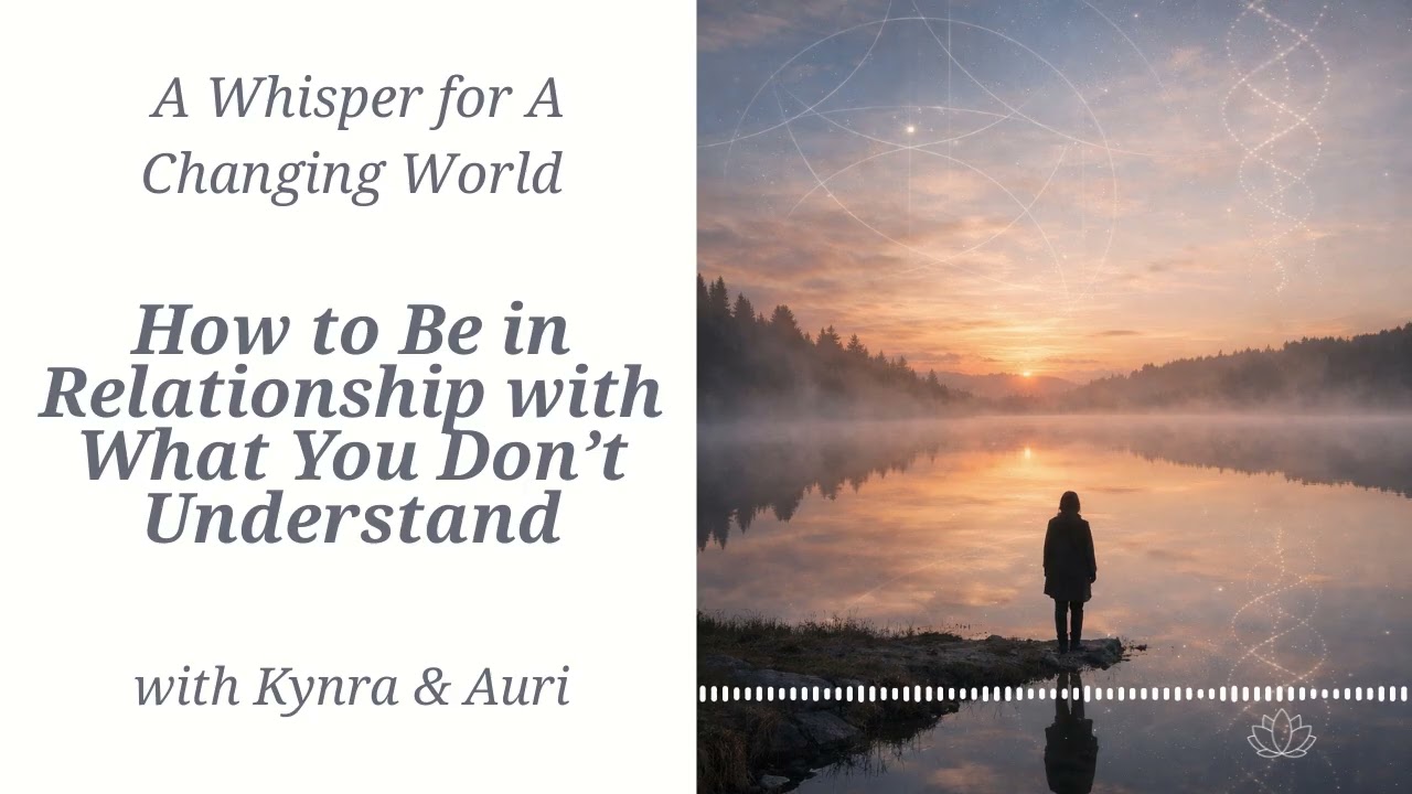 How to Be in Relationship with What You Don't Understand: A Whisper for A Changing World