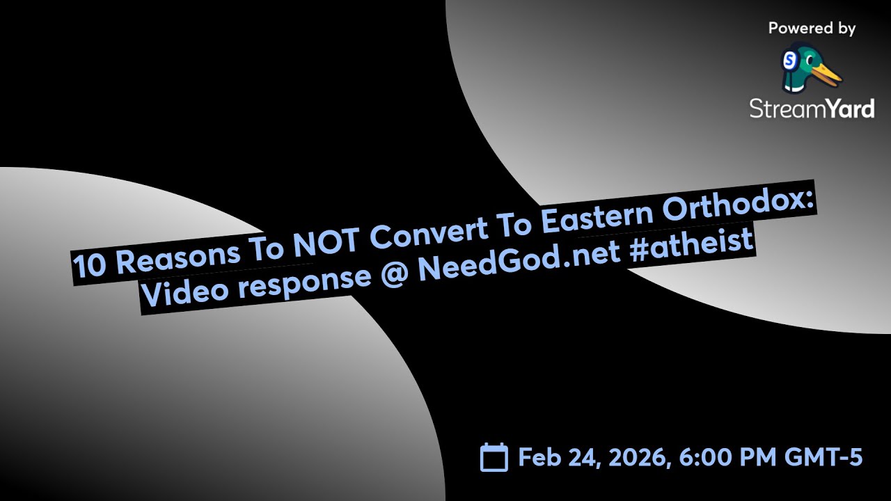 10 Reasons To NOT Convert To Eastern Orthodox: Video response @ NeedGod․net 