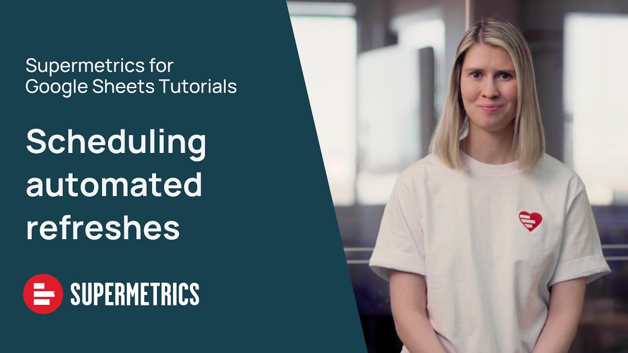 Supermetrics for Google Sheets Tutorial | Scheduling automated refreshes