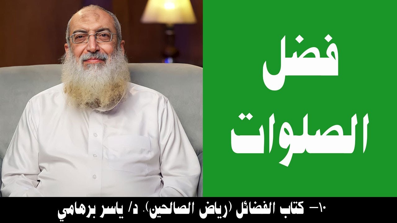 010- فضل الصلوات (كتاب الفضائل- رياض الصالحين). د/ ياسر برهامي
