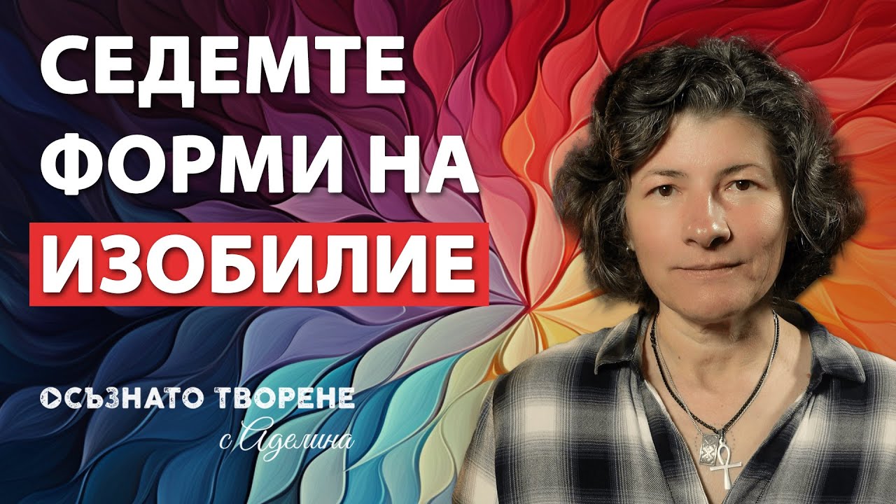 Седемте форми на ИЗОБИЛИЕ | Аделина Димитрова