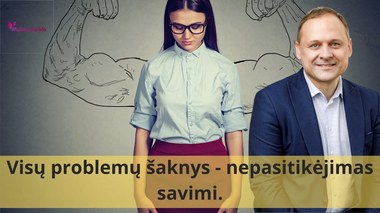 Visų problemų šaknys - nepasitikėjimas savimi.