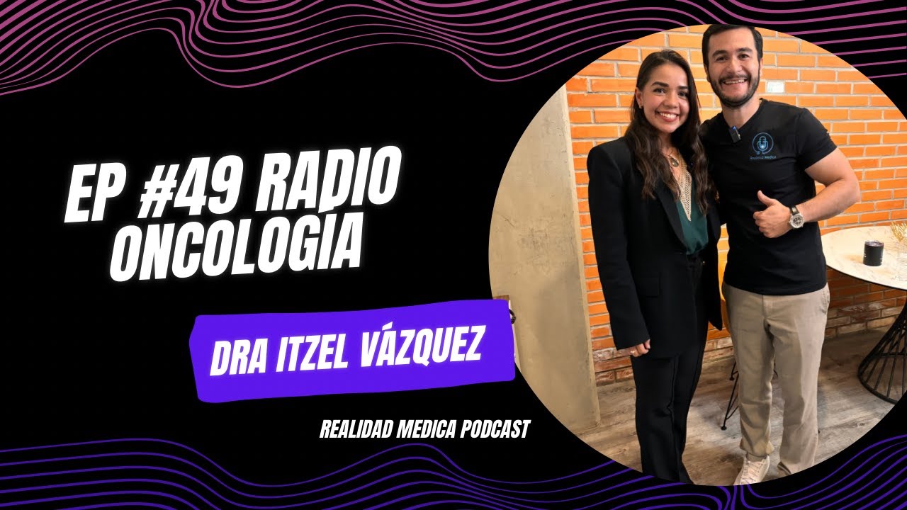 EP #49 RADIO ONCOLOGÍA | Qué hace?, RESIDENCIA.. | Dra Itzel Vázquez
