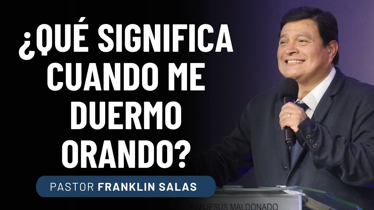¿QUÉ SIGNIFICA CUANDO ME DUERMO ORANDO? Pastor Franklin Salas.