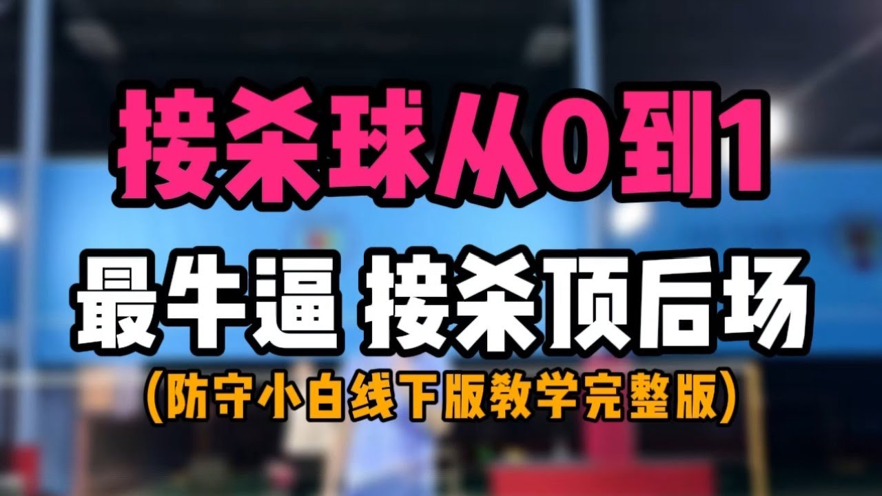 羽毛球接杀球从0到1完整版教学！学就学最牛逼的接杀顶后场！防守小白线下版教学