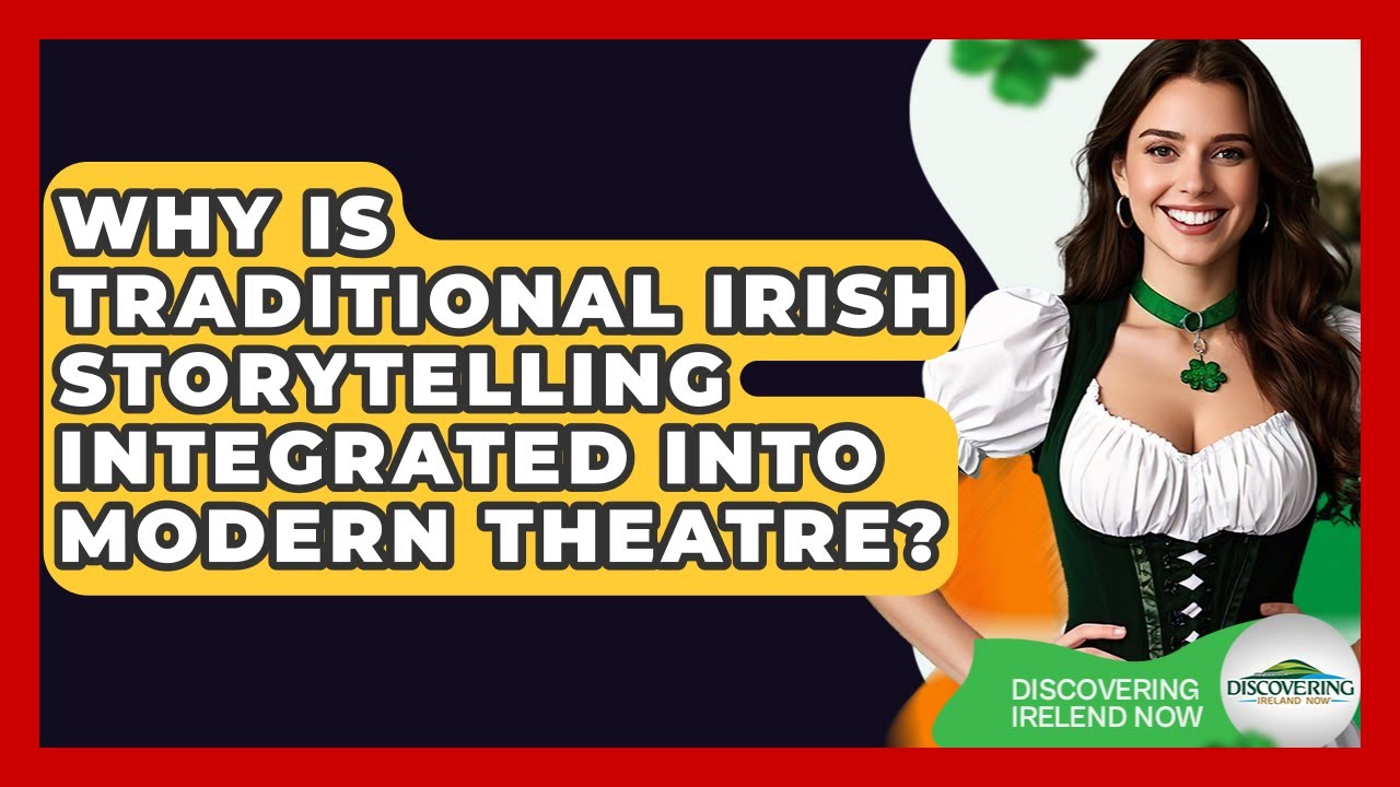 Why Is Traditional Irish Storytelling Integrated Into Modern Theatre? - Discovering Ireland Now