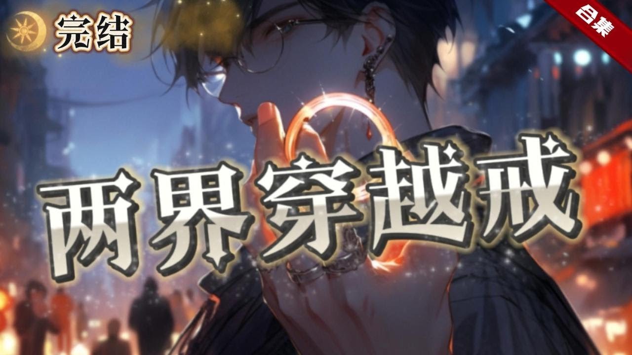 🔥爽文《兩界穿越戒》救助了老人一頓飯，為了感激他，送給了他一枚空間穿越的戒指，而這枚戒指所到達的世界卻是充滿殭屍的末世，幾塊餅乾卻換來了十多斤的金條，末世他成了救世主，現代卻成了神豪......