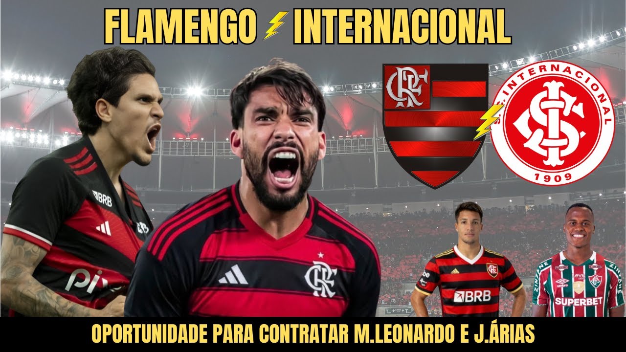 FLAMENGO X INTERNACIONAL, SAIOPORTUNIDADE PARA CONTRATAR M.LEONARDO E J.ÁRIASA TDO SOBRE A PARTIDA,