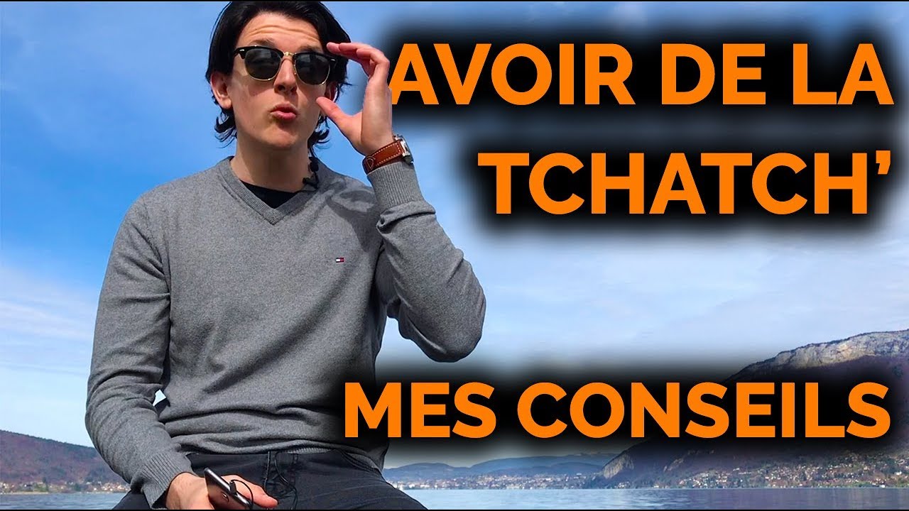COMMENT AVOIR LA TCHATCHE