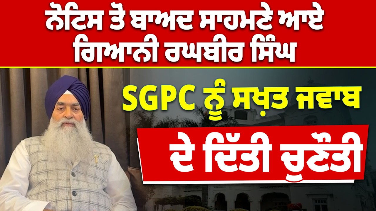 Notice ਤੋਂ ਬਾਅਦ ਸਾਹਮਣੇ ਆਏ Giani Raghbir Singh, SGPC ਨੂੰ ਸਖ਼ਤ ਜਵਾਬ, ਦੇ ਦਿੱਤੀ ਚੁਣੌਤੀ