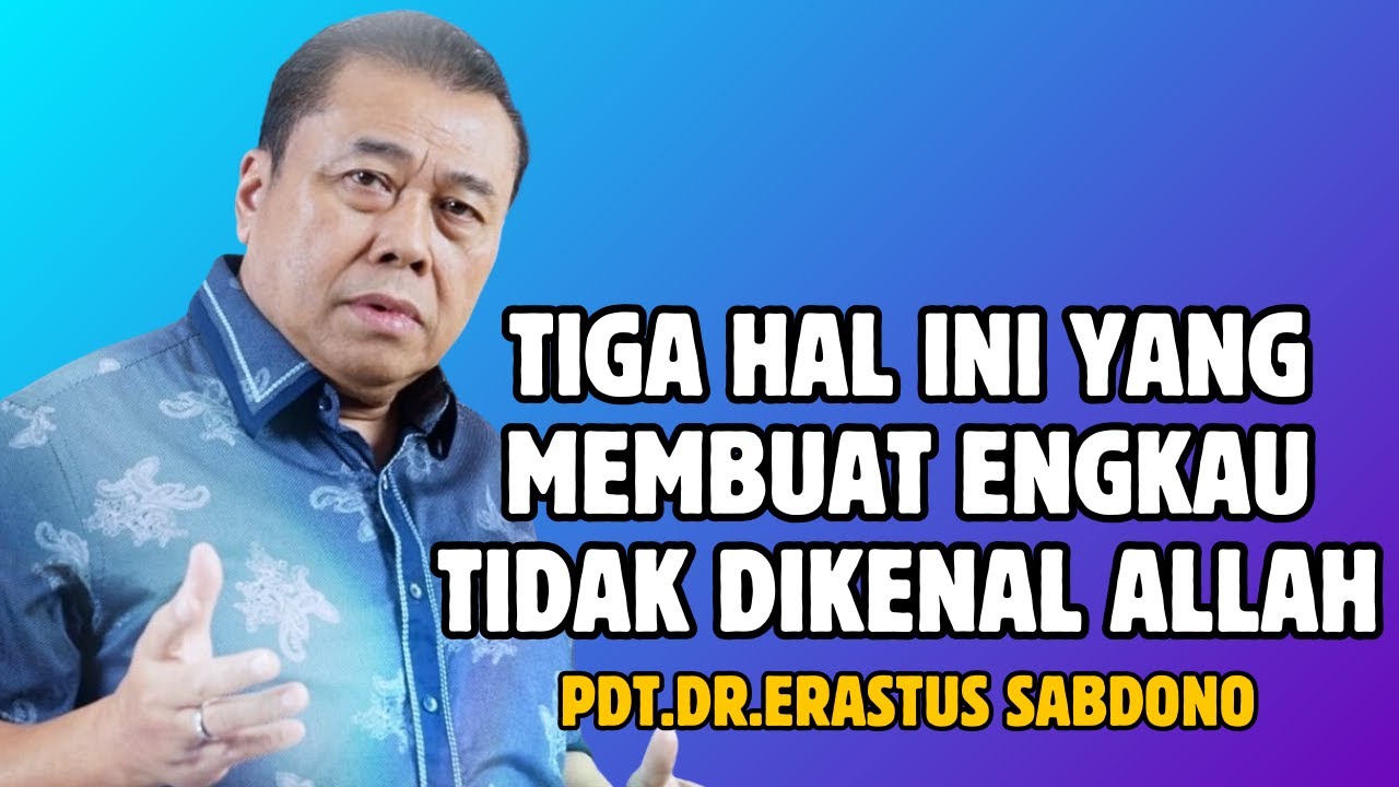 TIGA HAL INI YANG MEMBUAT ENGKAU TIDAK DIKENAL ALLAH | PDT. DR. ERASTUS SABDONO