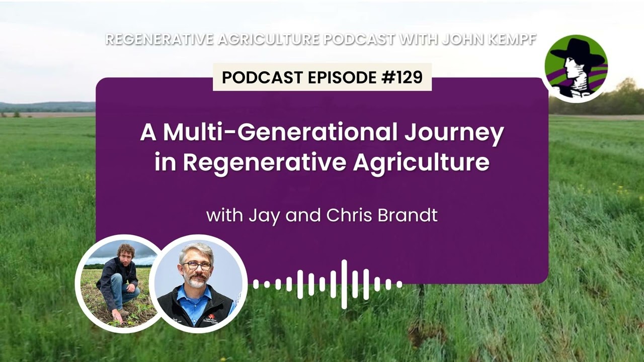Episode 129: A Multi-Generational Journey in Regenerative Agriculture with Jay and Chris Brandt